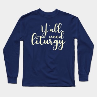 Y'all Need Liturgy Long Sleeve T-Shirt